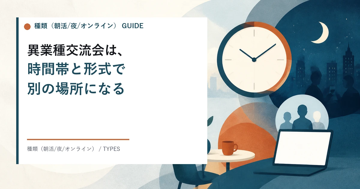 異業種交流会の種類。朝活、ランチ会、夜の立食、着席形式、オンラインとZoom、懇親会との違いと集まる人の差